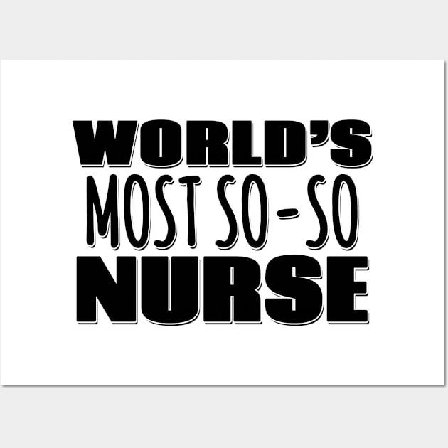 World's Most So-so Nurse Wall Art by Mookle